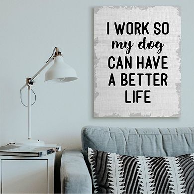 Stupell Home Decor I Work for My Dogs Better Life Canvas Wall Art