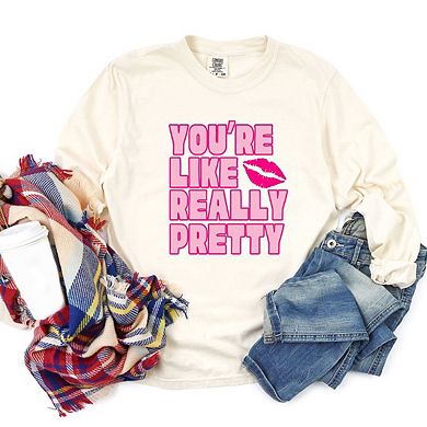 You're Like Really Pretty Lips Garment Dyed  Long Sleeve Tees