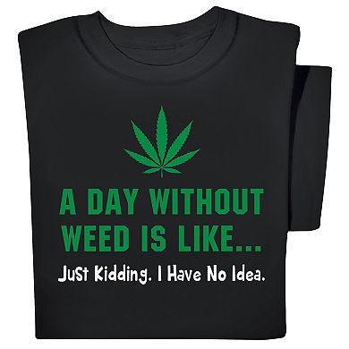 Collections Etc A Day Without Weed Is Like Just Kidding Black T-shirt