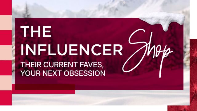 The Influencer Shop: Their Current Faves, Your Next Obsession
