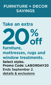 Furniture and decor savings. Take an extra twenty percent off furniture, mattresses, rugs and window treatments. Ends September second.
