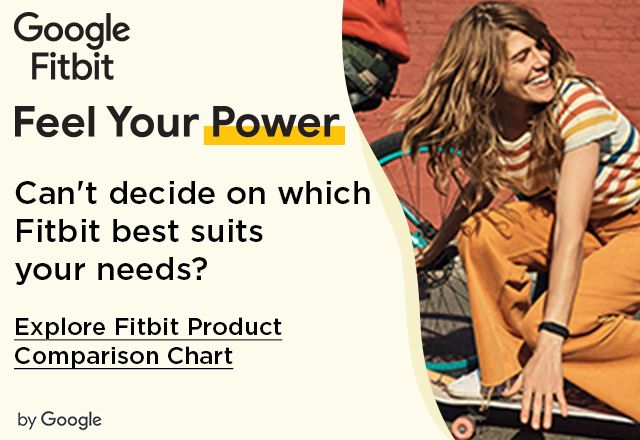 Google Fitbit. Feel your power. Can't decide on which Fitbit best suits your needs? Explore fitbit product comparison chart. by Google.