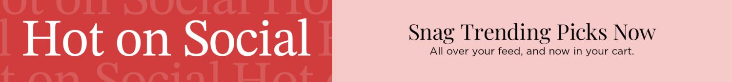 Hot on Social | Snag Trending Picks Now | All over your feed, and now in your cart.