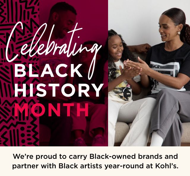 Celebrating black history month. We’re proud to carry Black-owned brands and partner with Black artists year-round at Kohl’s.