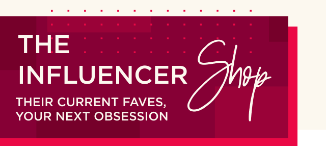 The Influencer Shop | Their current faves, your next obsession