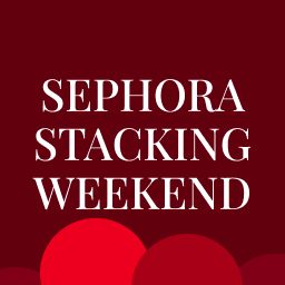 Sephora Stacking Weekend