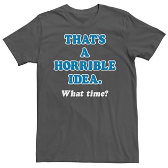 Men's That's A Horrible Idea. What Time? Tee