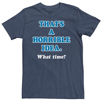 Men's That's A Horrible Idea. What Time? Tee