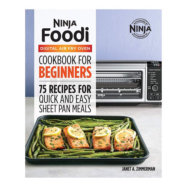 Ninja Foodi Digital Air Fry Oven Cookbook for Beginners: 75 Recipes for  Quick and Easy Sheet Pan Meals