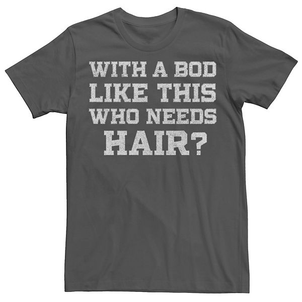 Men's With A Bod Like This Who Needs Hair Tee