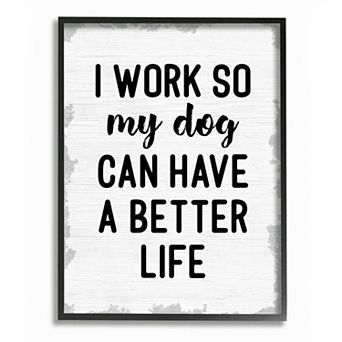 Stupell Home Decor I Work for My Dogs Better Life Framed Wall Art