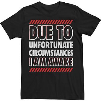 Big & Tall Due To Unfortunate Circumstances I Am Awake Tee