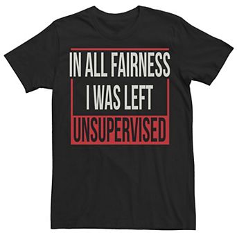 Big & Tall In All Fairness I Was Left Unsupervised Box Text Tee
