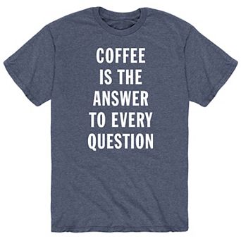 Men's Coffee Is The Answer Tee