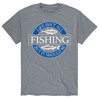 Men's Life Isn't All Fishing Tee