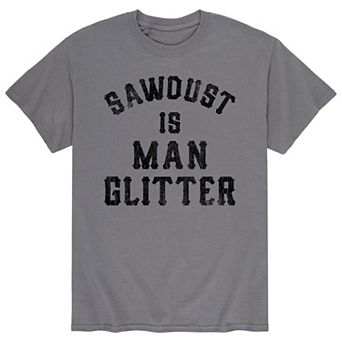 Men's Sawdust Is Man Glitter Tee