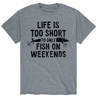 Men's Life Is Too Short To Only Fish On Weekends Tee