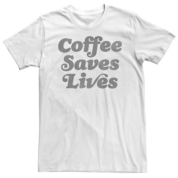 Big & Tall Coffee Saves Lives Tee