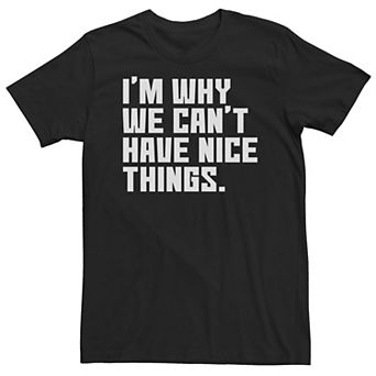 Big & Tall "I'm Why We Can't Have Nice Things" Tee