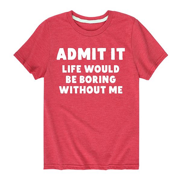 Boys 8-20 Admit It Life Would Be Boring Graphic Tee