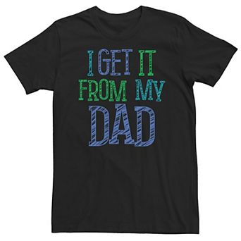 Big & Tall Father's Day "I Get It From My Dad" Tee