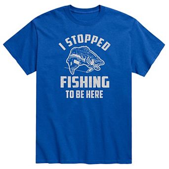 Men's Stopped Fishing To Be Here Tee