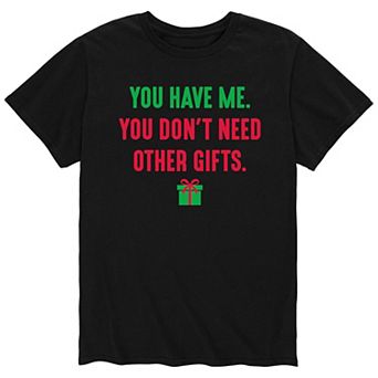 Men's You Have Me Don't Need Gifts Tee
