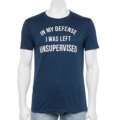 Men s In My Defense I Was Left Unsupervised Tee