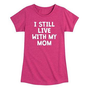 Girls 7-16 Still Live With Mom Funny Graphic Tee
