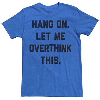 Men's Hang On Let Me Overthink This Tee