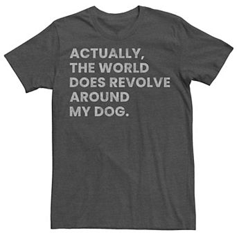 Men's Actually The World Does Revolve Around My Dog Tee