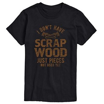 Big & Tall I Don't Have Scrap Wood Graphic Tee