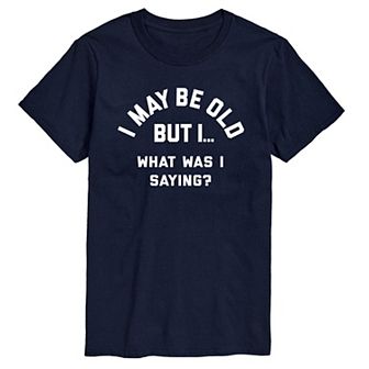 Big & Tall I May Be Old, What Was I Saying? Graphic Tee