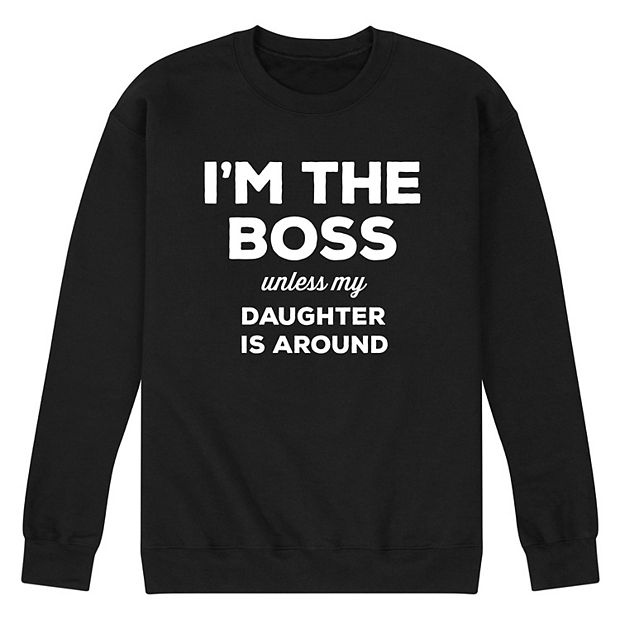 Men s I m The Boss Unless My Daughter Is Around Graphic Sweatshirt