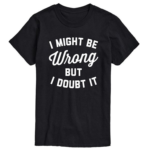 Big & Tall I Might Be Wrong But I Doubt It Graphic Tee