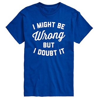 Big & Tall I Might Be Wrong But I Doubt It Graphic Tee