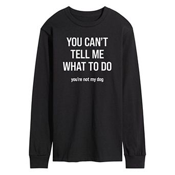 Men's "You Can't Tell Me What To Do" Dog Long Sleeve Tee
