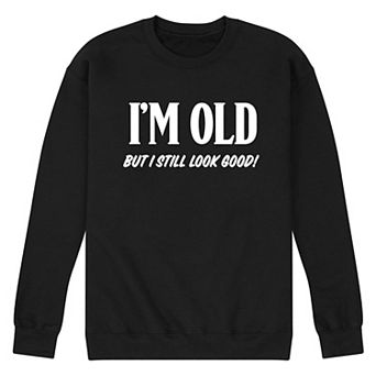 Men's Im Old Still Look Good Fleece Sweatshirt