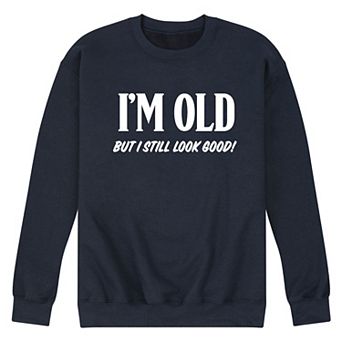 Men's Im Old Still Look Good Fleece Sweatshirt