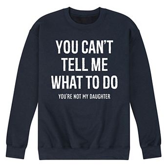 Men's You Cant Tell Me What To Do Graphic Fleece Sweatshirt