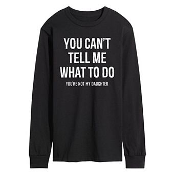 Men's You Cant Tell Me What To Do Long Sleeve Graphic Tee
