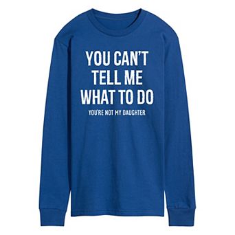 Men's You Cant Tell Me What To Do Long Sleeve Graphic Tee