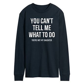 Men's You Cant Tell Me What To Do Long Sleeve Graphic Tee