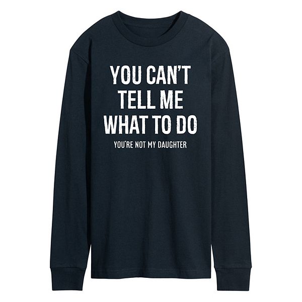 Men's You Cant Tell Me What To Do Long Sleeve Graphic Tee