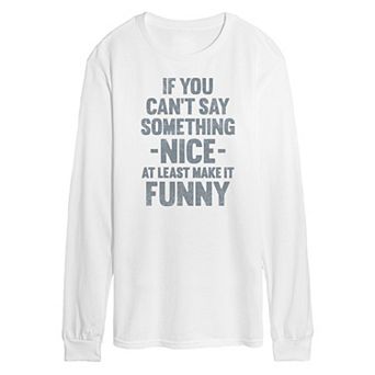 Men's If You Cant Say Something Nice Long Sleeve Tee