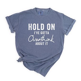 Hold On I've Gotta Overthink About It Garment Dyed Tee