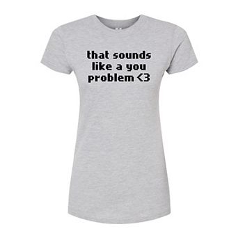 Juniors' Sounds Like A You Problem Graphic Tee