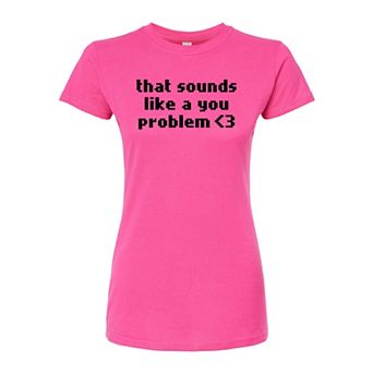 Juniors' Sounds Like A You Problem Graphic Tee