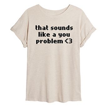Juniors' Sounds Like A You Problem Oversized Graphic Tee