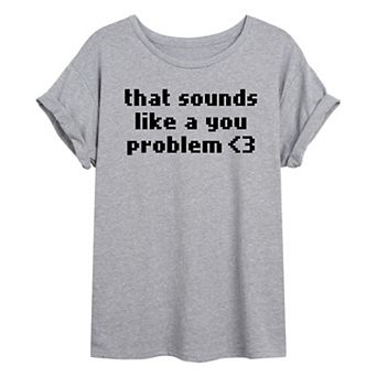 Juniors' Sounds Like A You Problem Oversized Graphic Tee